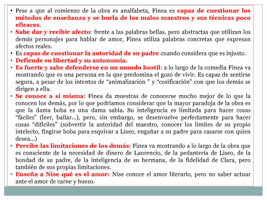 Pese a que al comienzo de la obra es analfabeta, Finea es capaz de cuestionar los métodos de enseñanza y se burla de los malos maestros y sus técnicas poco eficaces.