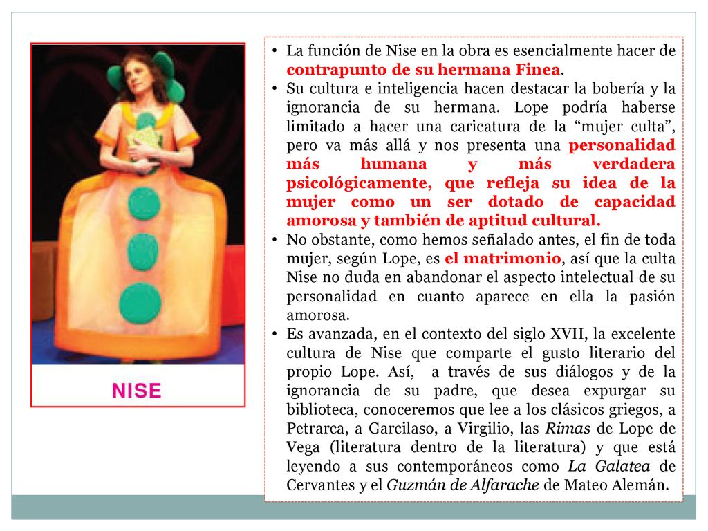 La función de Nise en la obra es esencialmente hacer de contrapunto de su hermana Finea.