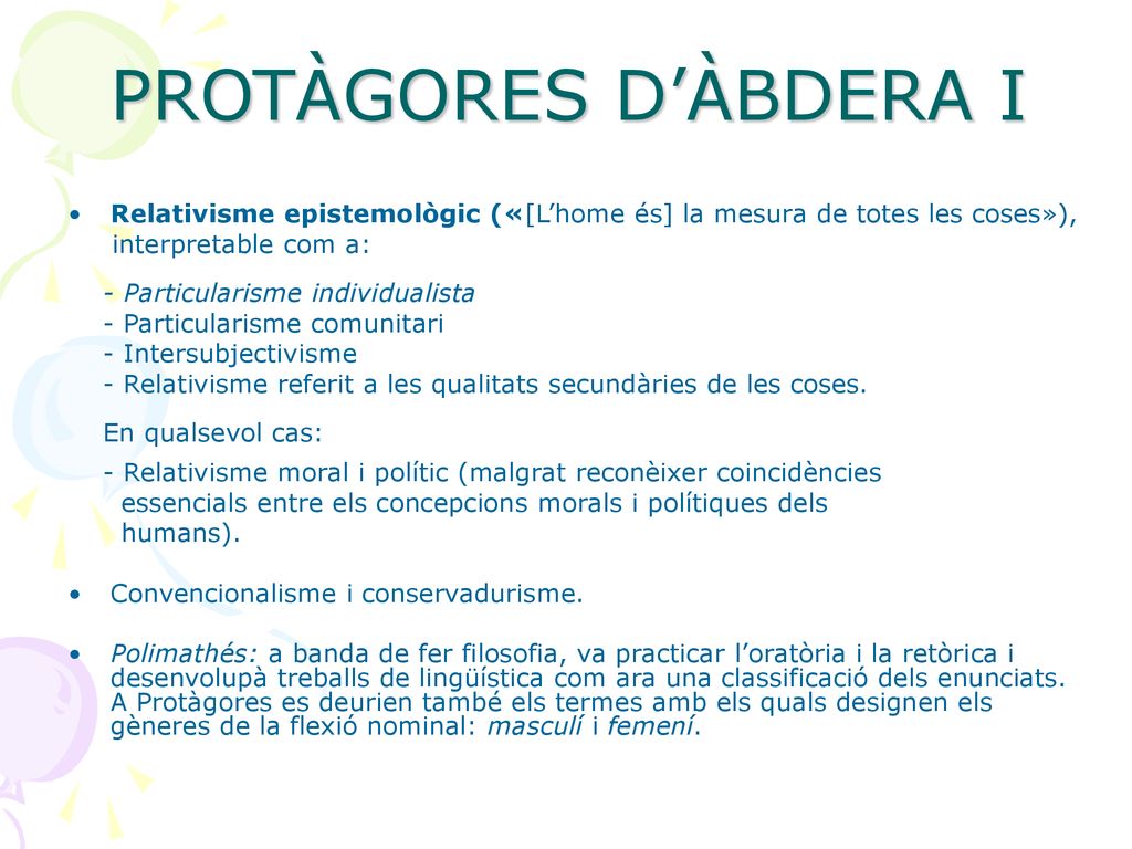 PROTÀGORES D’ÀBDERA I Relativisme epistemològic («[L’home és] la mesura de totes les coses»), interpretable com a: