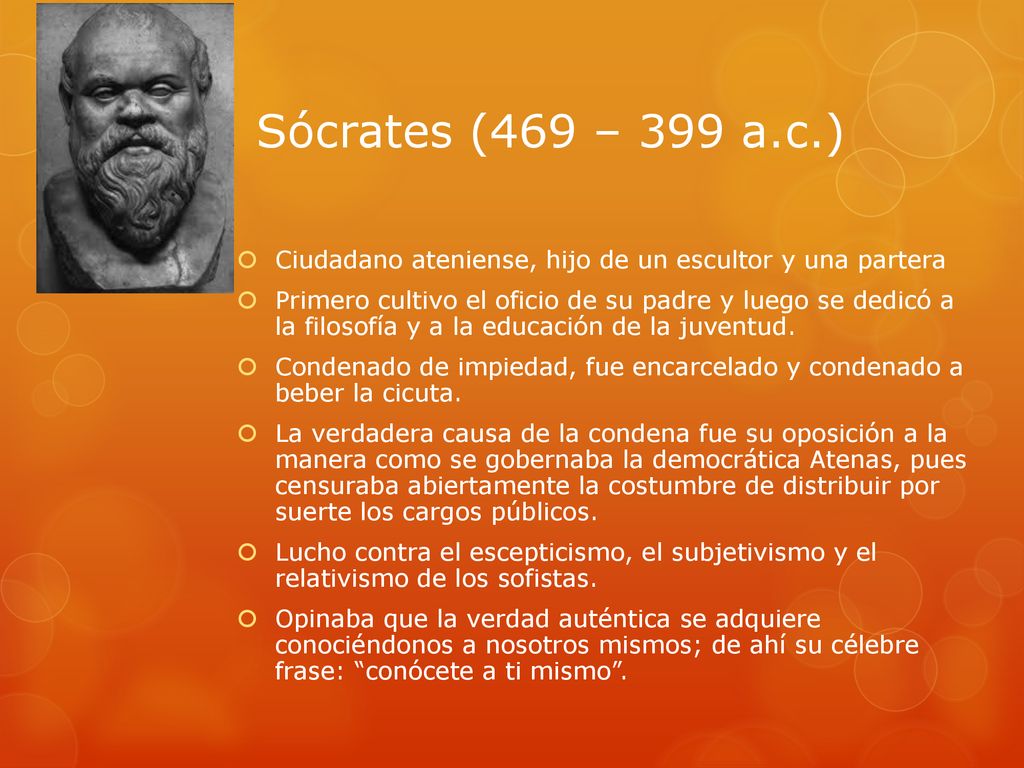 Sócrates (469 – 399 a.c.) Ciudadano ateniense, hijo de un escultor y una partera.