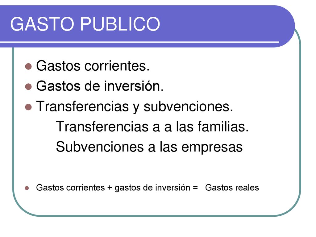 GASTO PUBLICO Gastos corrientes. Gastos de inversión.