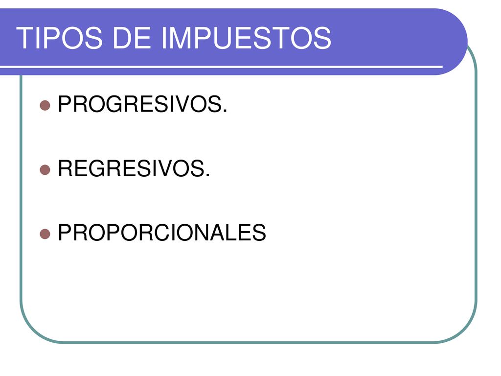 TIPOS DE IMPUESTOS PROGRESIVOS. REGRESIVOS. PROPORCIONALES