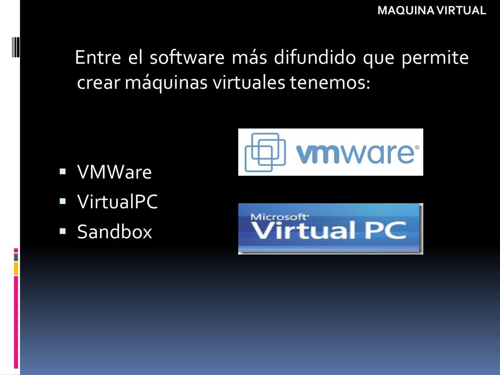 MAQUINA VIRTUAL Entre el software más difundido que permite crear máquinas virtuales tenemos: VMWare.