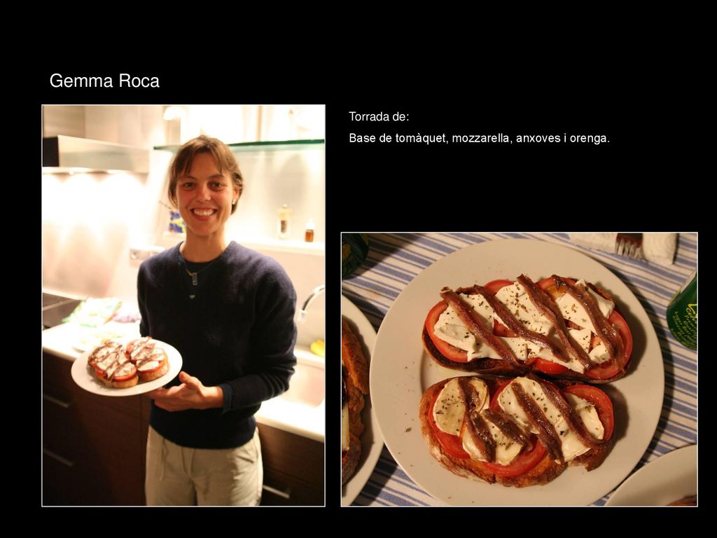 Gemma Roca Torrada de: Base de tomàquet, mozzarella, anxoves i orenga.