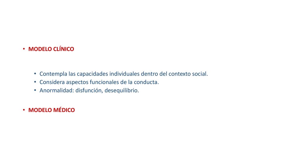 MODELO CLÍNICO Contempla las capacidades individuales dentro del contexto social. Considera aspectos funcionales de la conducta.