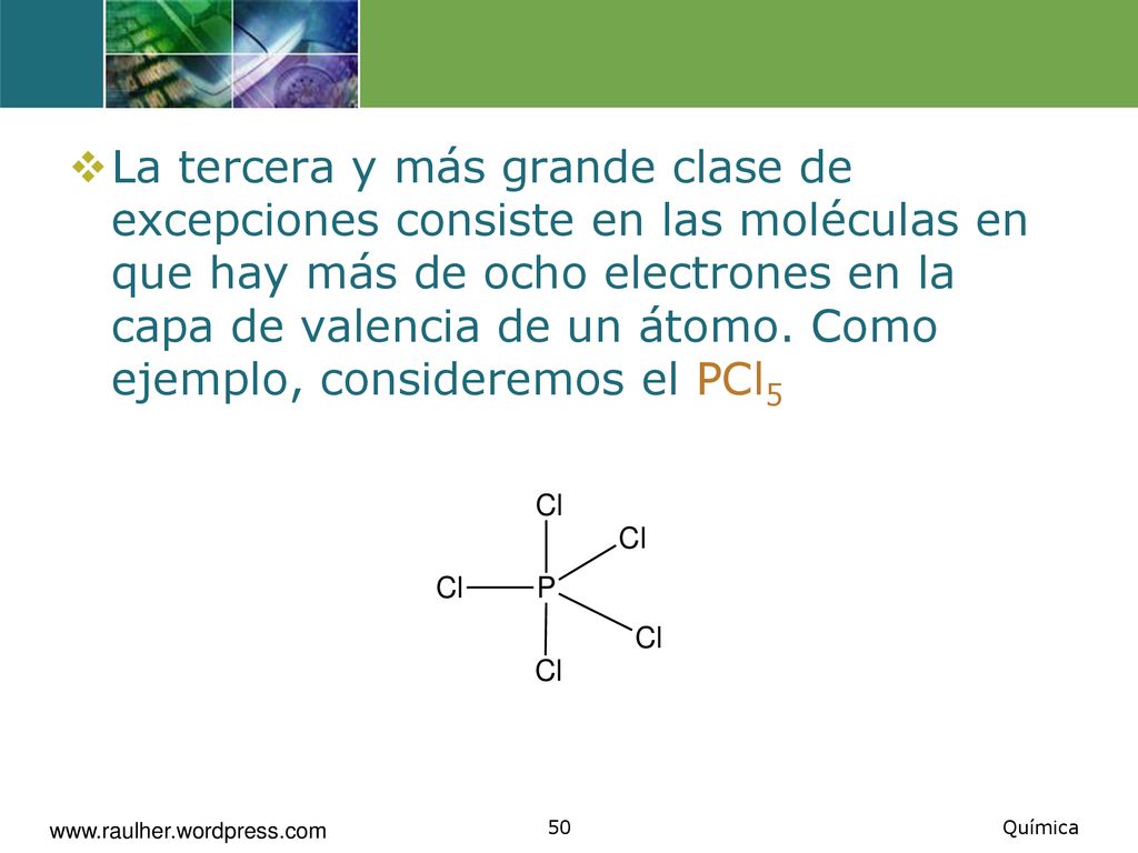 La tercera y más grande clase de excepciones consiste en las moléculas en que hay más de ocho electrones en la capa de valencia de un átomo. Como ejemplo, consideremos el PCl5