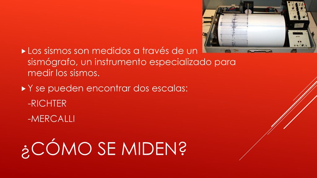 Los sismos son medidos a través de un sismógrafo, un instrumento especializado para medir los sismos.