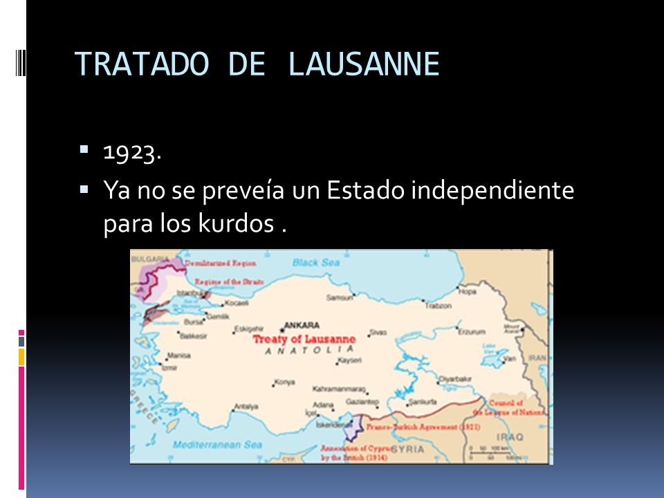 TRATADO DE LAUSANNE Ya no se preveía un Estado independiente para los kurdos .