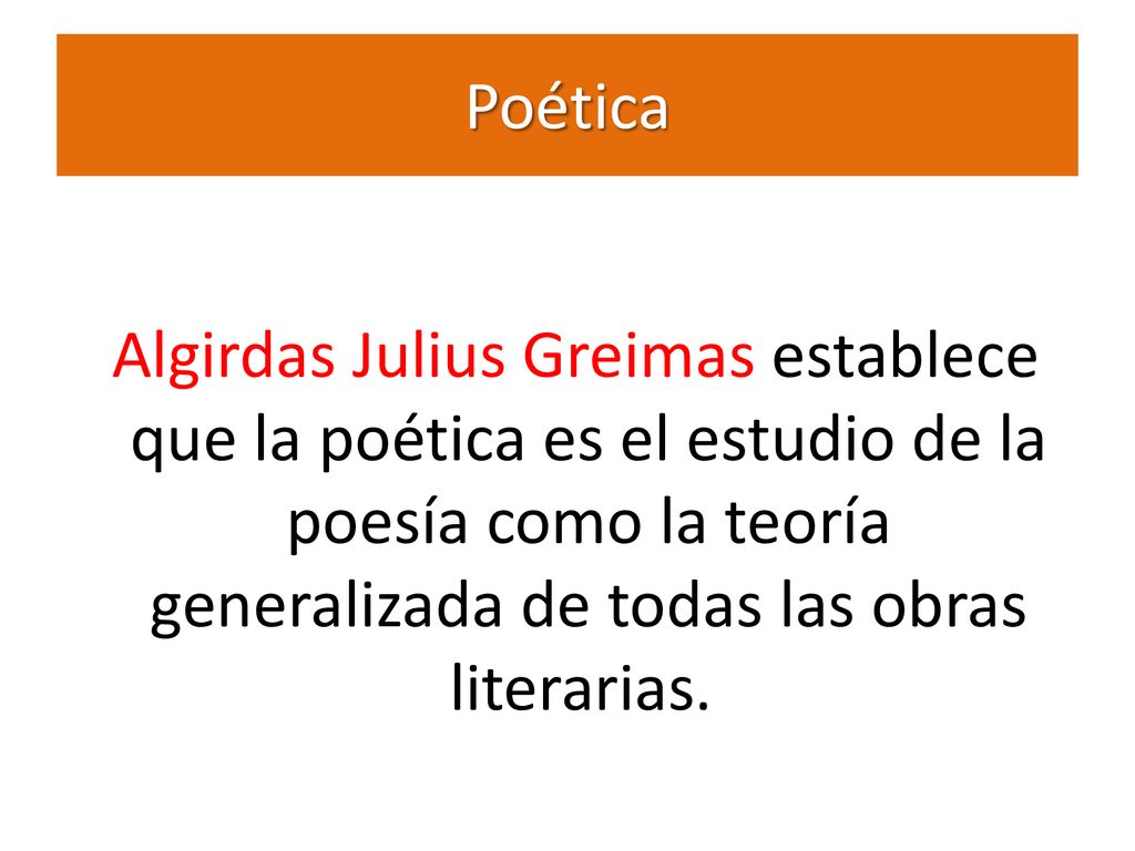 Poética Algirdas Julius Greimas establece que la poética es el estudio de la poesía como la teoría generalizada de todas las obras literarias.