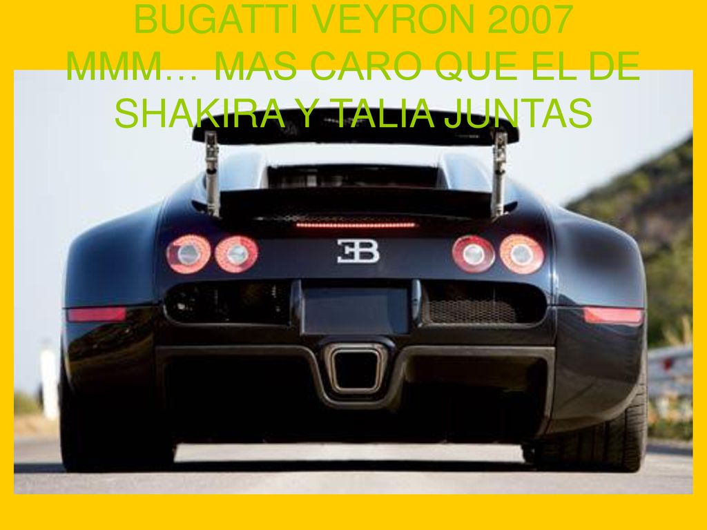 BUGATTI VEYRON 2007 MMM… MAS CARO QUE EL DE SHAKIRA Y TALIA JUNTAS