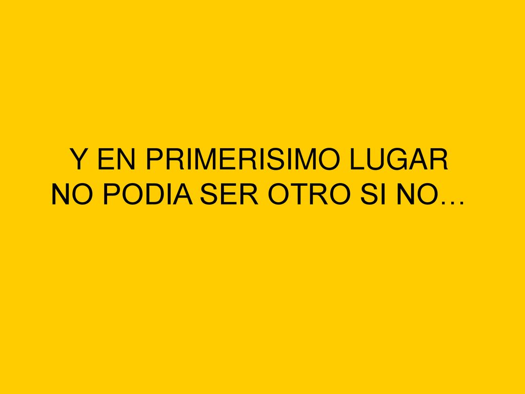 Y EN PRIMERISIMO LUGAR NO PODIA SER OTRO SI NO…