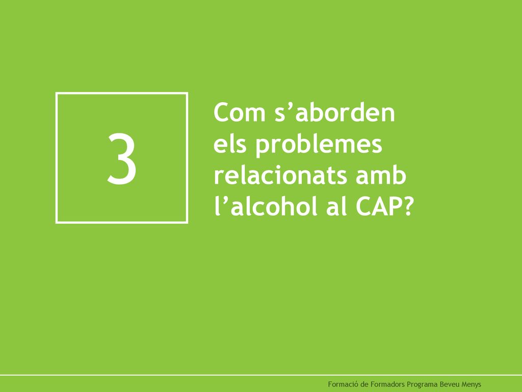 3 Com s’aborden els problemes relacionats amb l’alcohol al CAP