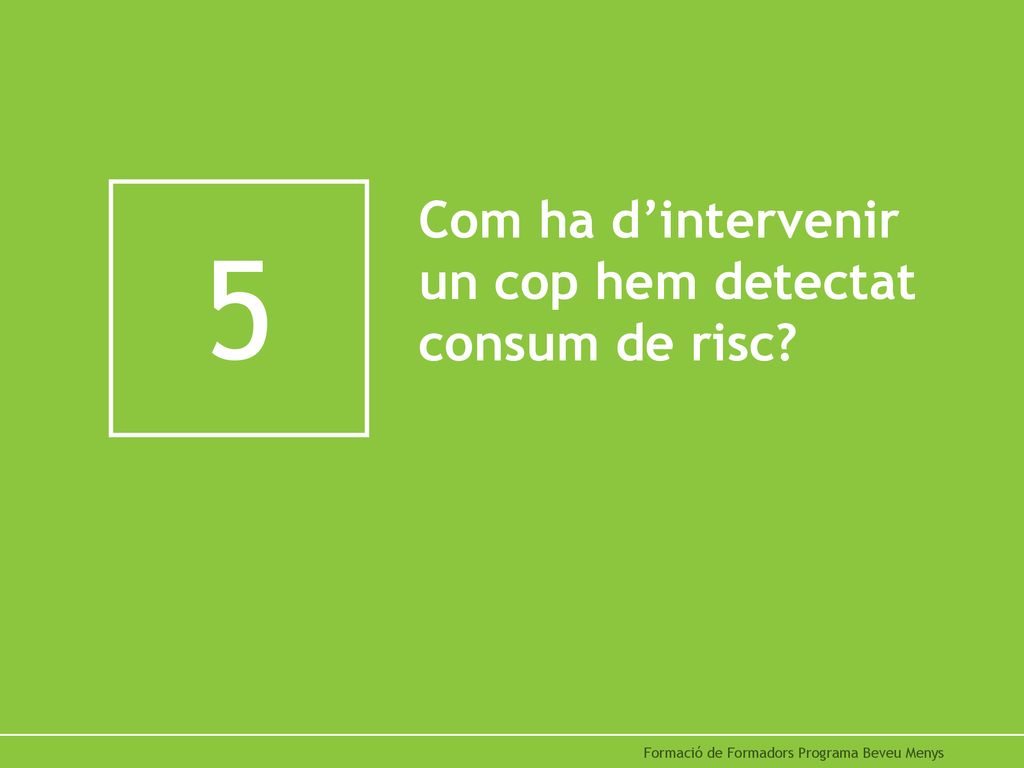 5 Com ha d’intervenir un cop hem detectat consum de risc