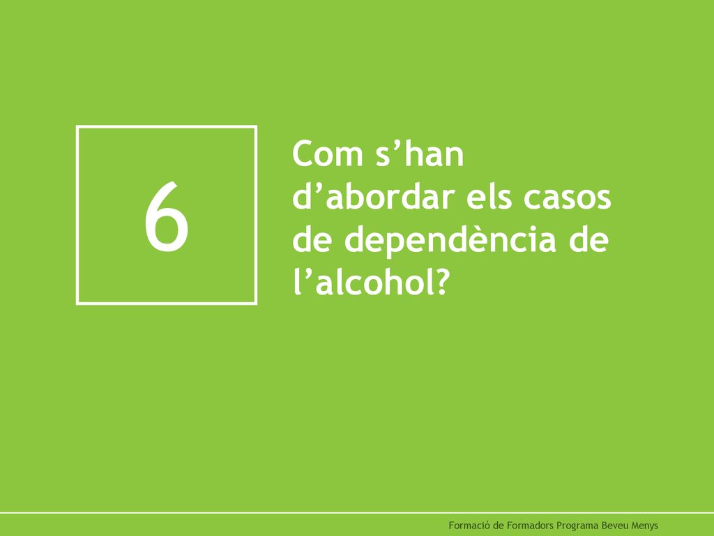 6 Com s’han d’abordar els casos de dependència de l’alcohol