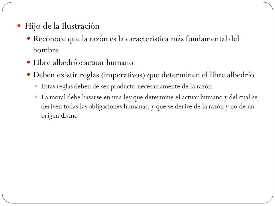 Hijo de la Ilustración Reconoce que la razón es la característica más fundamental del hombre. Libre albedrío: actuar humano.