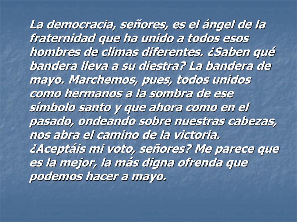 La democracia, señores, es el ángel de la fraternidad que ha unido a todos esos hombres de climas diferentes.