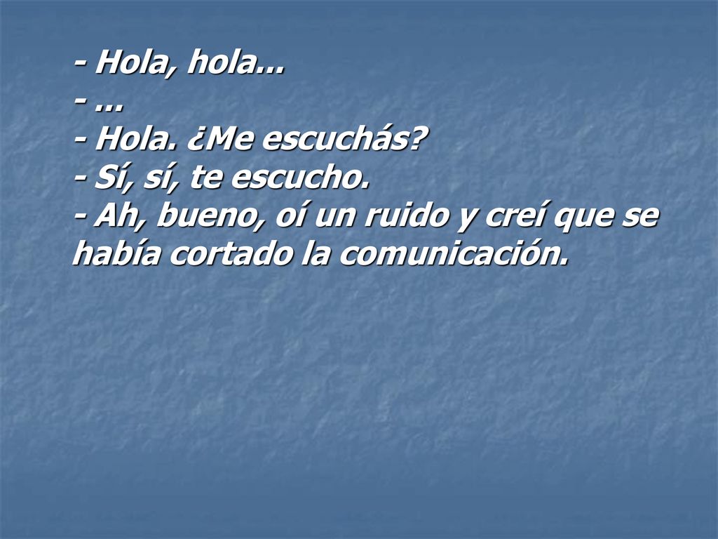 - Hola, hola Hola. ¿Me escuchás. - Sí, sí, te escucho