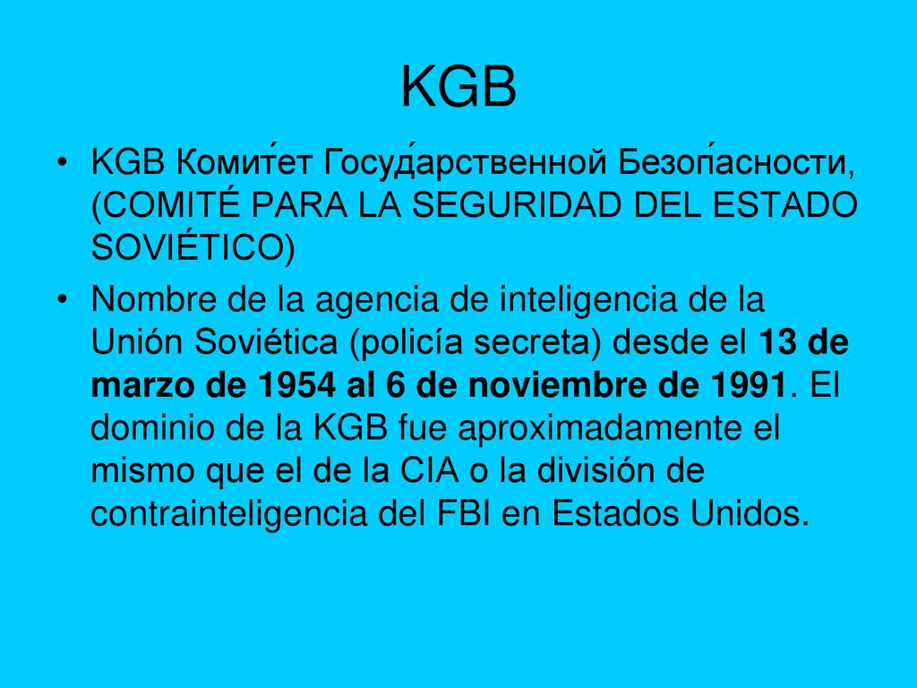 KGB KGB Комит́ет Госуд́арственной Безоп́асности, (COMITÉ PARA LA SEGURIDAD DEL ESTADO SOVIÉTICO)