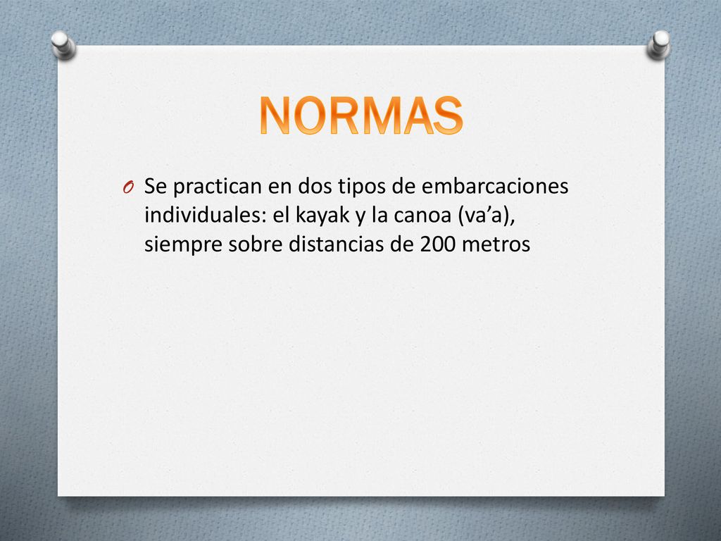 NORMAS Se practican en dos tipos de embarcaciones individuales: el kayak y la canoa (va’a), siempre sobre distancias de 200 metros.