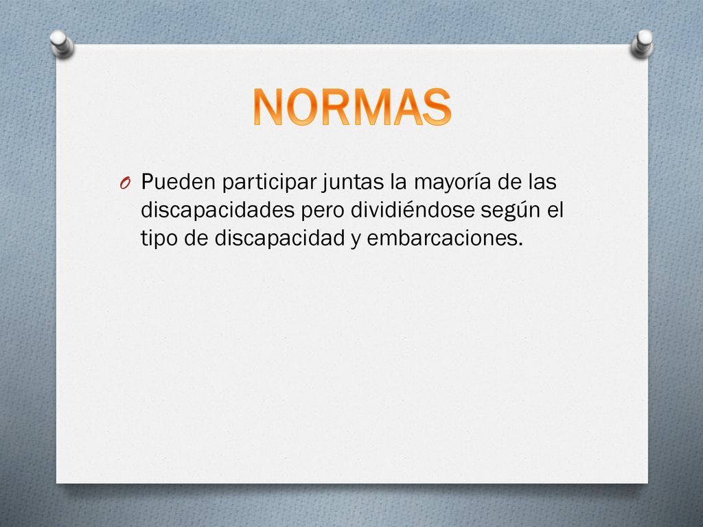NORMAS Pueden participar juntas la mayoría de las discapacidades pero dividiéndose según el tipo de discapacidad y embarcaciones.