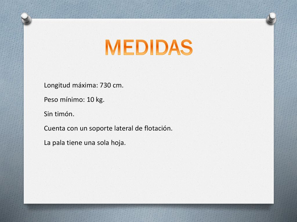 MEDIDAS Longitud máxima: 730 cm. Peso mínimo: 10 kg. Sin timón.