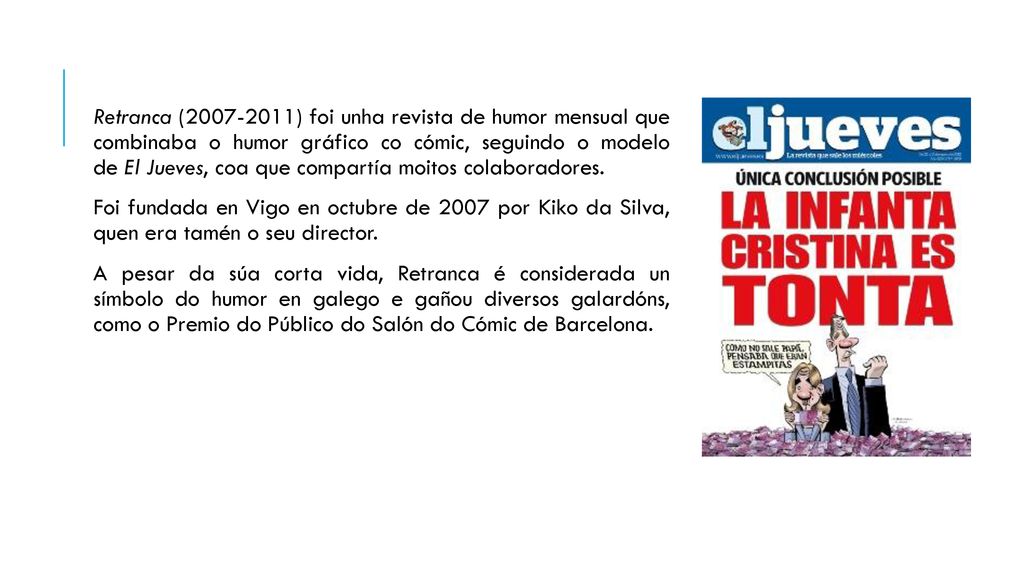 Retranca ( ) foi unha revista de humor mensual que combinaba o humor gráfico co cómic, seguindo o modelo de El Jueves, coa que compartía moitos colaboradores.