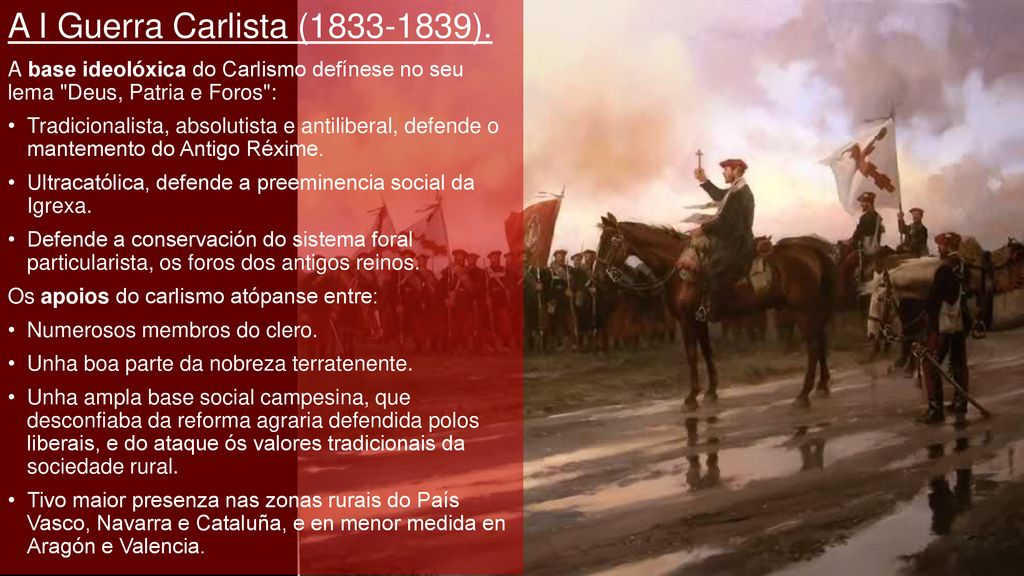 A I Guerra Carlista ( ). A base ideolóxica do Carlismo defínese no seu lema Deus, Patria e Foros :