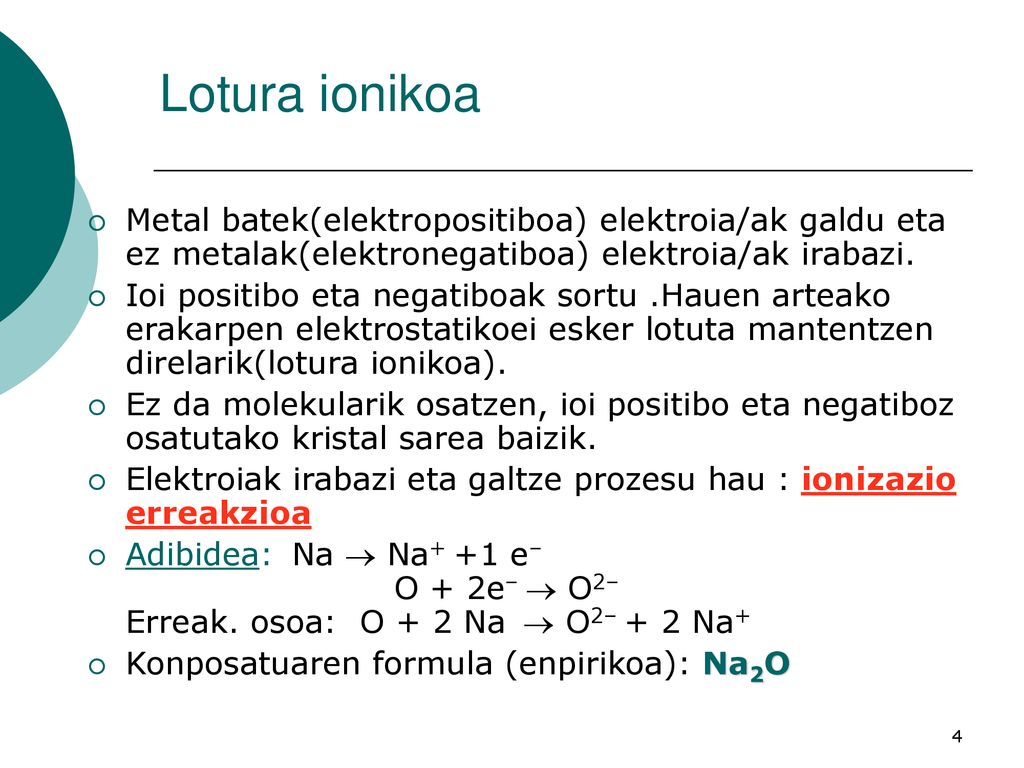 Lotura ionikoa Metal batek(elektropositiboa) elektroia/ak galdu eta ez metalak(elektronegatiboa) elektroia/ak irabazi.