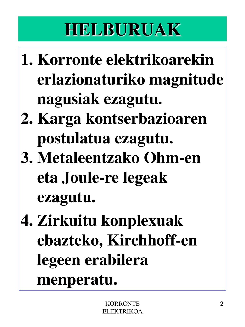 HELBURUAK Korronte elektrikoarekin erlazionaturiko magnitude nagusiak ezagutu. Karga kontserbazioaren postulatua ezagutu.
