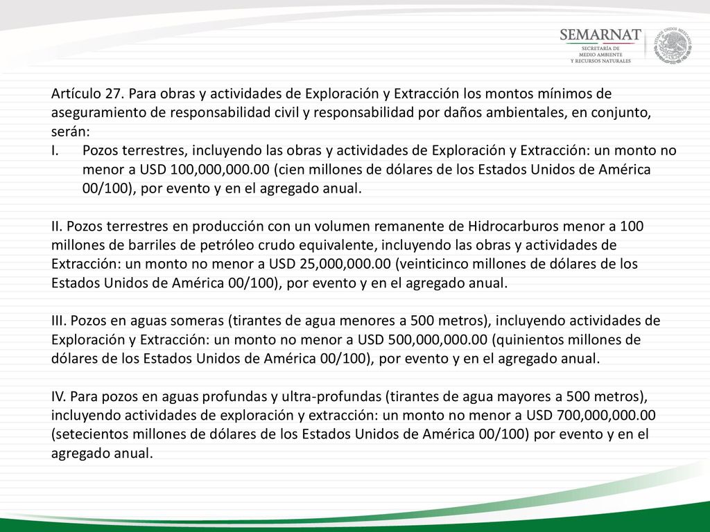 Artículo 27. Para obras y actividades de Exploración y Extracción los montos mínimos de aseguramiento de responsabilidad civil y responsabilidad por daños ambientales, en conjunto, serán: