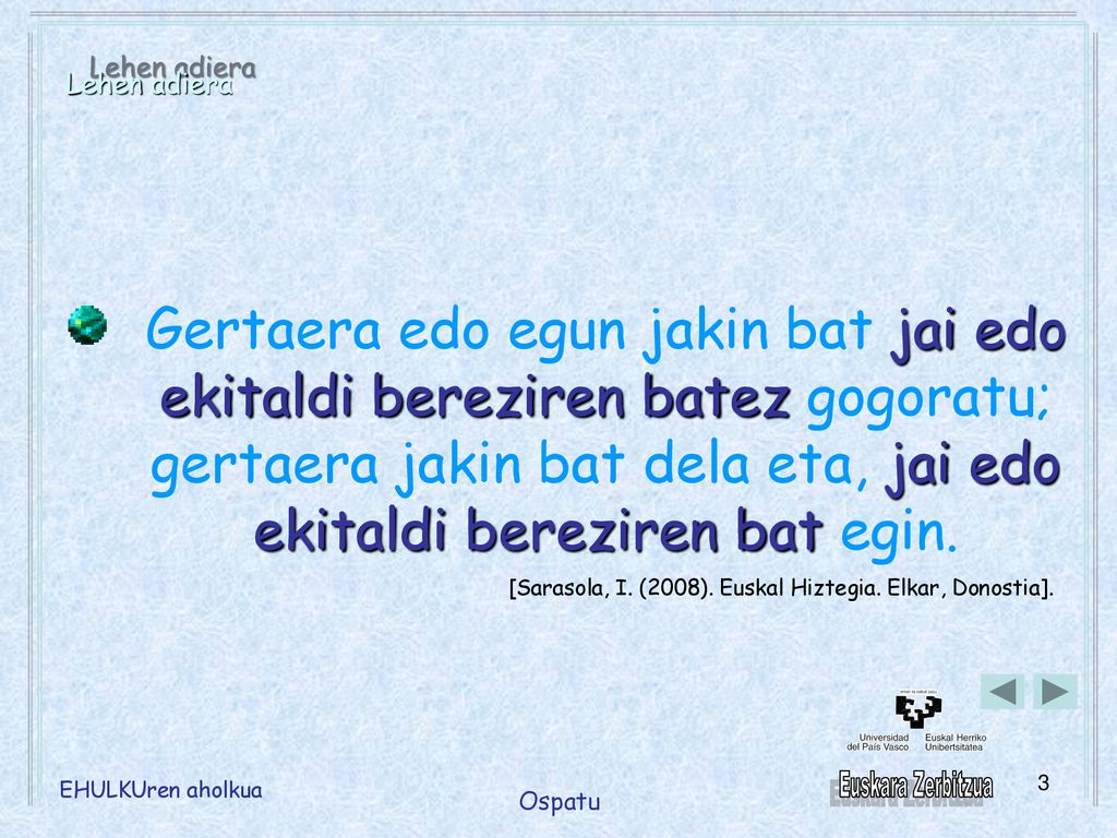 Lehen adiera Gertaera edo egun jakin bat jai edo ekitaldi bereziren batez gogoratu; gertaera jakin bat dela eta, jai edo ekitaldi bereziren bat egin.
