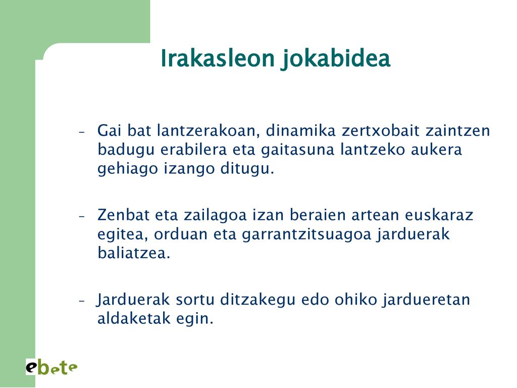 Irakasleon jokabidea Gai bat lantzerakoan, dinamika zertxobait zaintzen badugu erabilera eta gaitasuna lantzeko aukera gehiago izango ditugu.