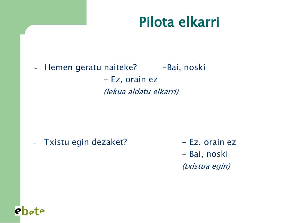 Pilota elkarri Hemen geratu naiteke -Bai, noski - Ez, orain ez