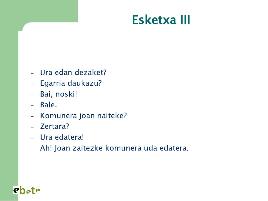 Esketxa III Ura edan dezaket Egarria daukazu Bai, noski! Bale.