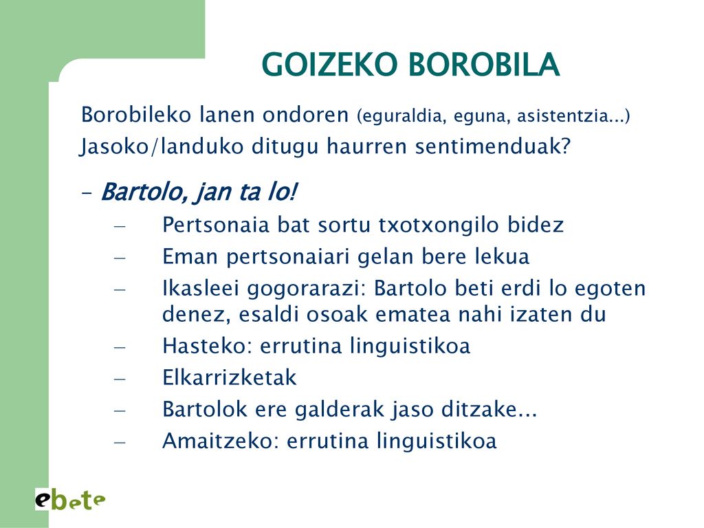 GOIZEKO BOROBILA Borobileko lanen ondoren (eguraldia, eguna, asistentzia...) Jasoko/landuko ditugu haurren sentimenduak