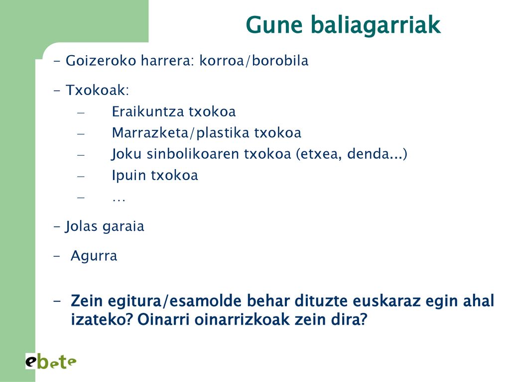 Gune baliagarriak - Goizeroko harrera: korroa/borobila. - Txokoak: Eraikuntza txokoa. Marrazketa/plastika txokoa.