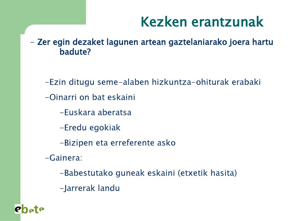 Kezken erantzunak Zer egin dezaket lagunen artean gaztelaniarako joera hartu badute Ezin ditugu seme-alaben hizkuntza-ohiturak erabaki.