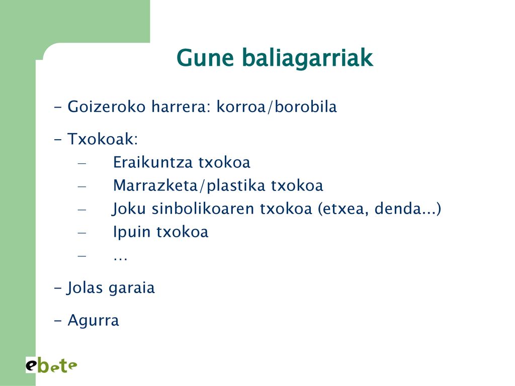 Gune baliagarriak - Goizeroko harrera: korroa/borobila - Txokoak: