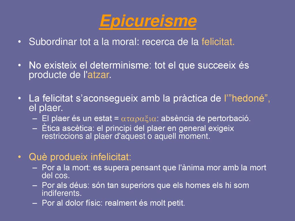 Epicureisme Subordinar tot a la moral: recerca de la felicitat.