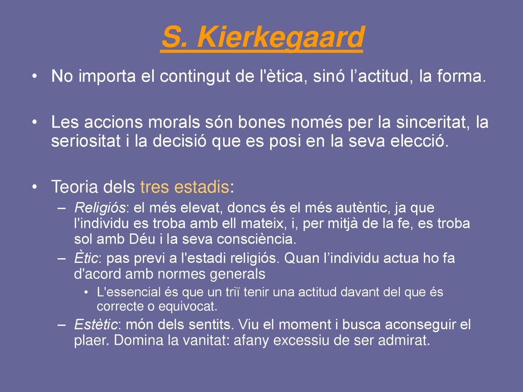 S. Kierkegaard No importa el contingut de l ètica, sinó l’actitud, la forma.