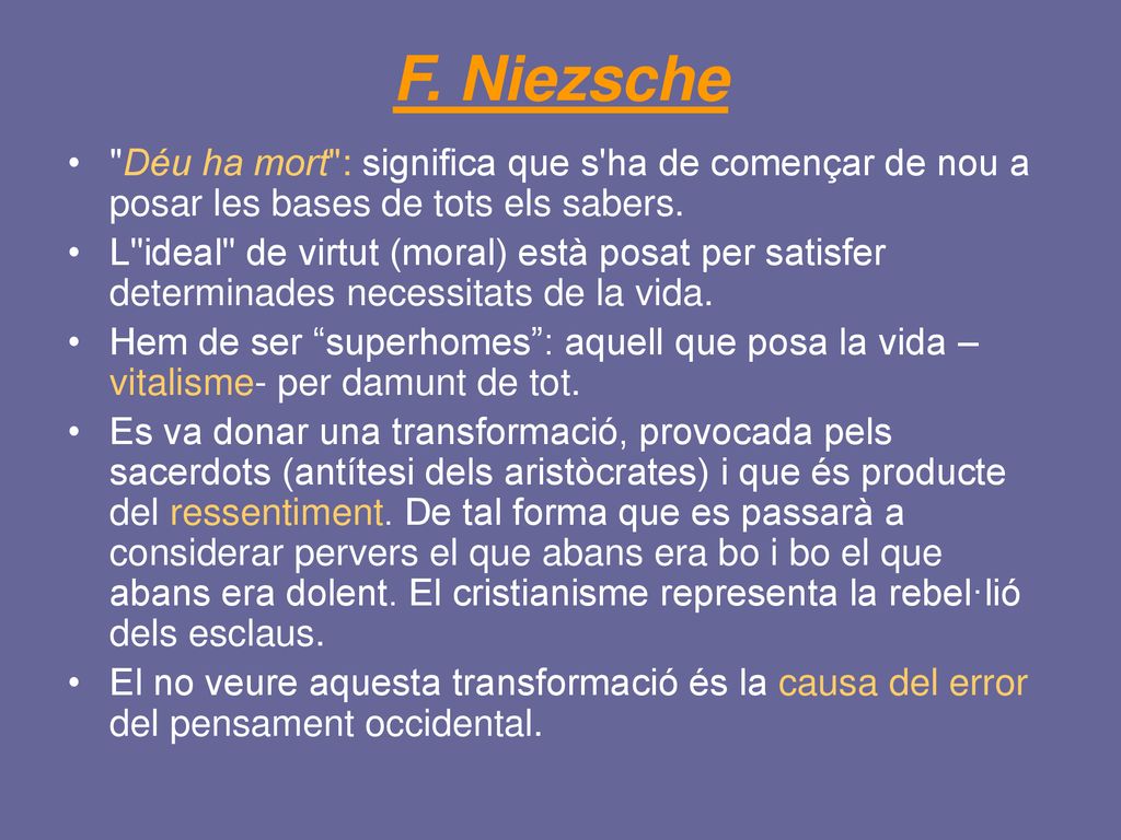 F. Niezsche Déu ha mort : significa que s ha de començar de nou a posar les bases de tots els sabers.