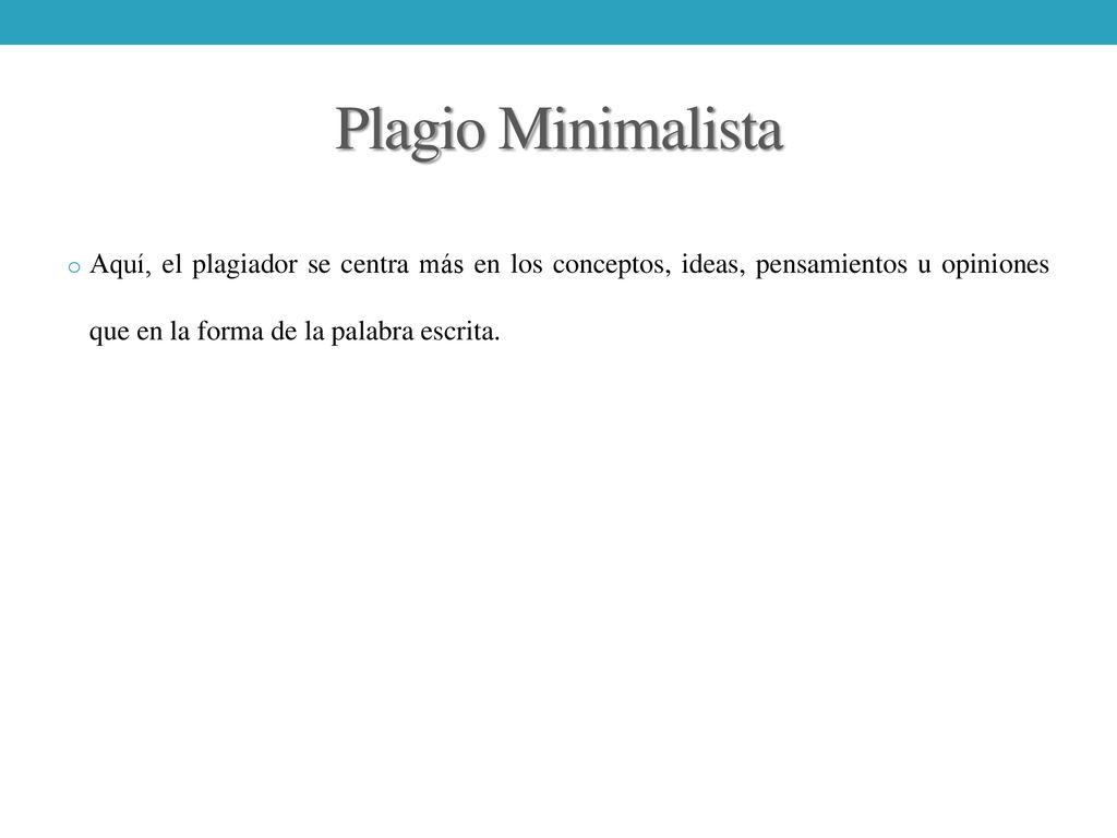 Plagio Minimalista Aquí, el plagiador se centra más en los conceptos, ideas, pensamientos u opiniones que en la forma de la palabra escrita.