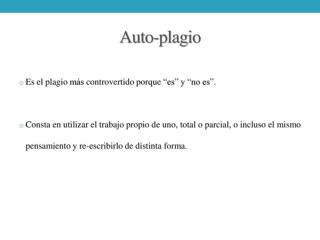 Auto-plagio Es el plagio más controvertido porque es y no es .