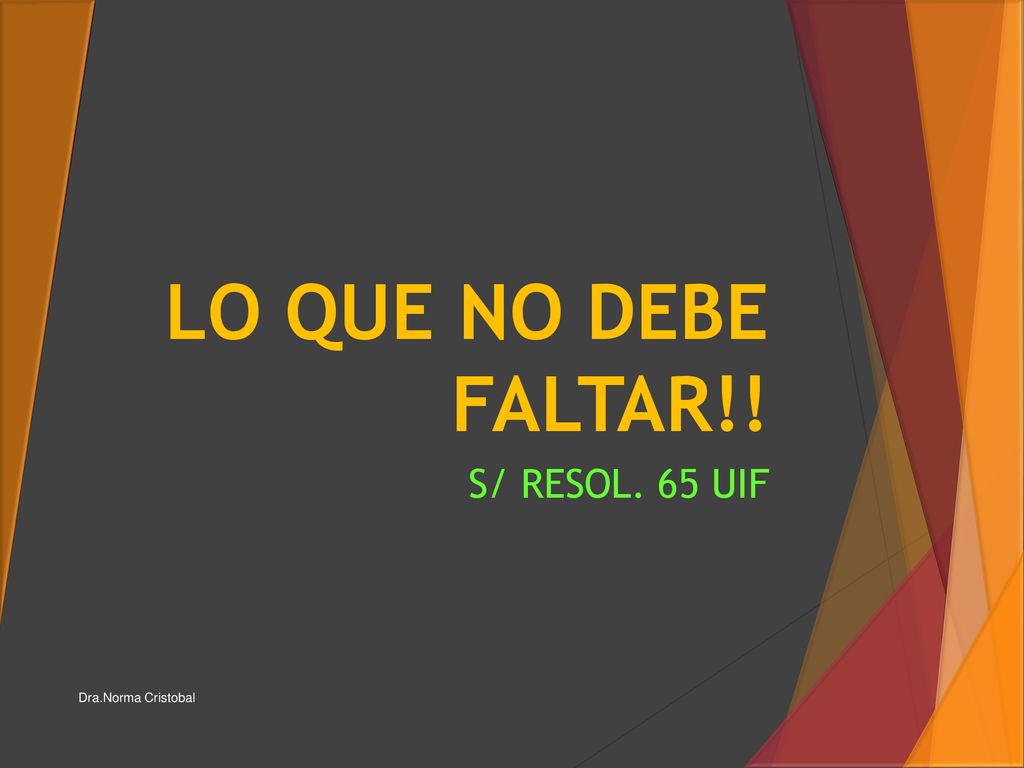 LO QUE NO DEBE FALTAR!! S/ RESOL. 65 UIF Dra.Norma Cristobal
