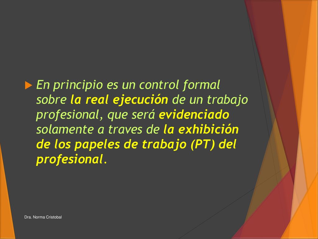 En principio es un control formal sobre la real ejecución de un trabajo profesional, que será evidenciado solamente a traves de la exhibición de los papeles de trabajo (PT) del profesional.