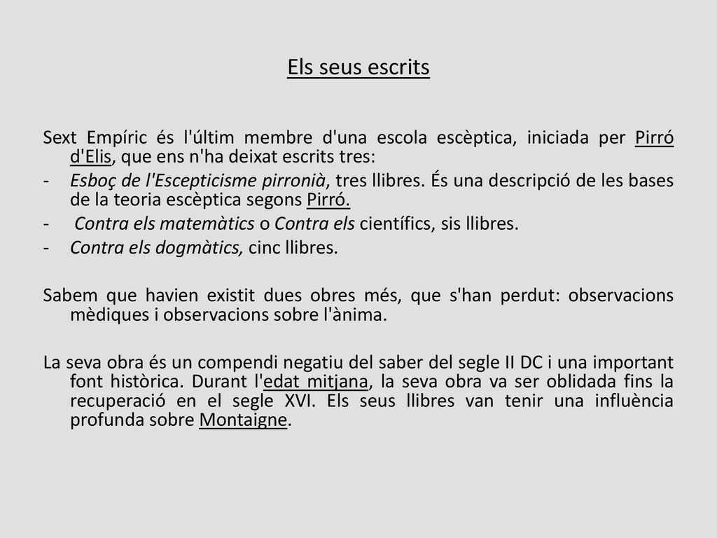 Els seus escrits Sext Empíric és l últim membre d una escola escèptica, iniciada per Pirró d Elis, que ens n ha deixat escrits tres: