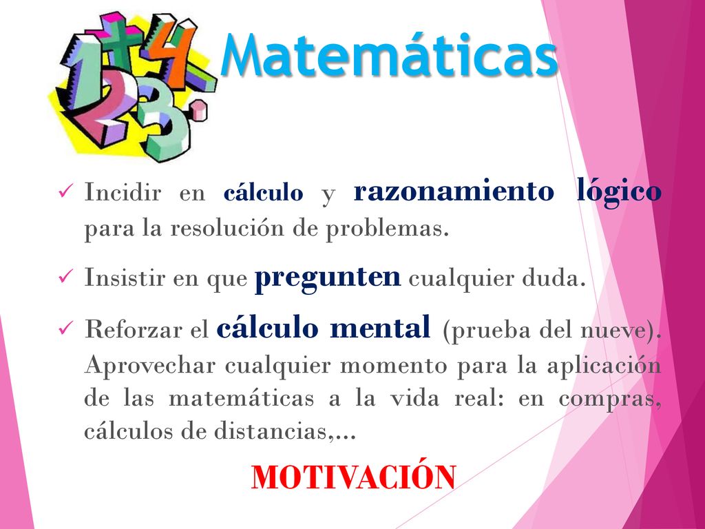Matemáticas Incidir en cálculo y razonamiento lógico para la resolución de problemas. Insistir en que pregunten cualquier duda.