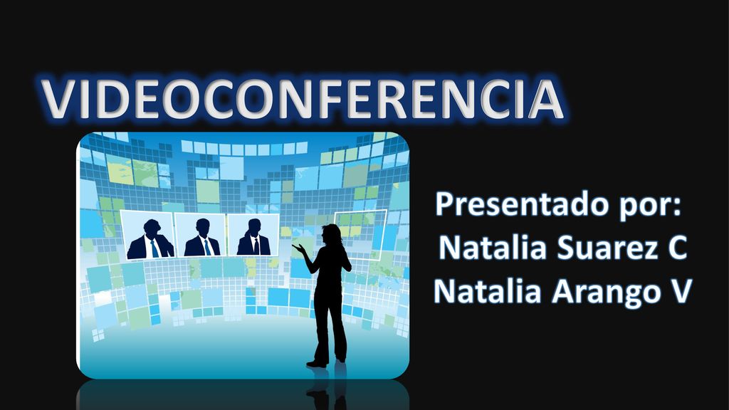 VIDEOCONFERENCIA Presentado por: Natalia Suarez C Natalia Arango V