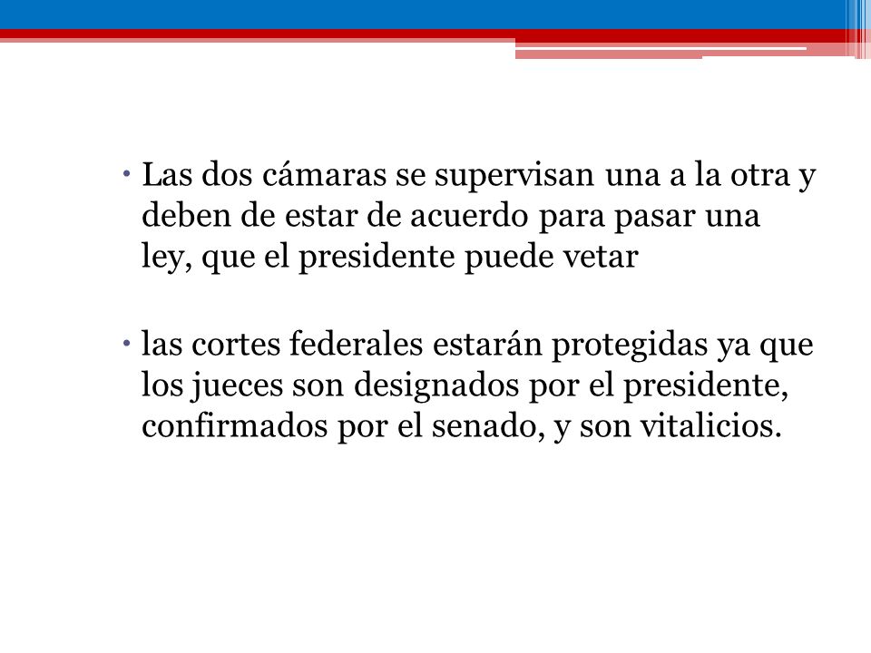 Las dos cámaras se supervisan una a la otra y deben de estar de acuerdo para pasar una ley, que el presidente puede vetar