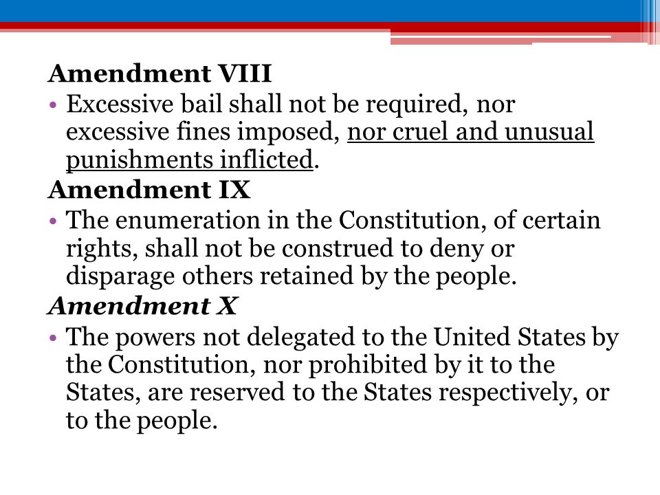 Amendment VIII Excessive bail shall not be required, nor excessive fines imposed, nor cruel and unusual punishments inflicted.
